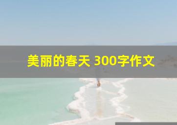 美丽的春天 300字作文